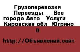 Грузоперевозки. Переезды.  - Все города Авто » Услуги   . Кировская обл.,Югрино д.